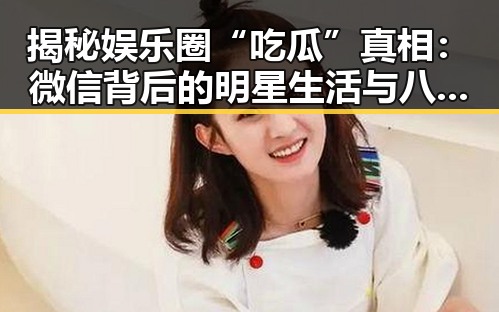 揭秘娱乐圈“吃瓜”真相：微信背后的明星生活与八卦迷局