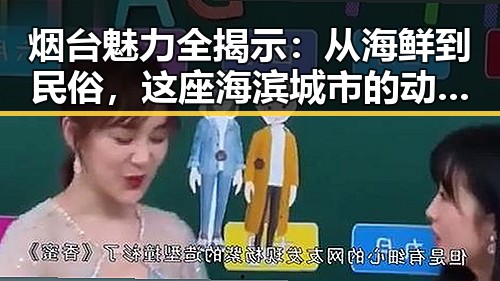 烟台魅力全揭示：从海鲜到民俗，这座海滨城市的动人变迁