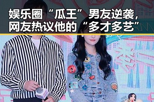 娱乐圈“瓜王”男友逆袭，网友热议他的“多才多艺”