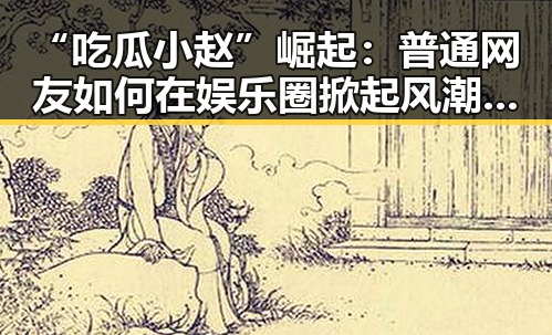 “吃瓜小赵”崛起：普通网友如何在娱乐圈掀起风潮？🎬